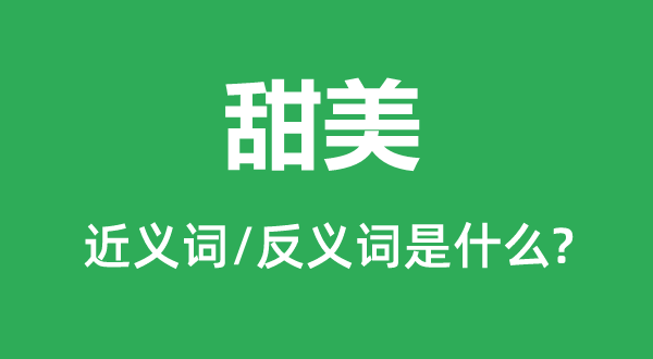 甜美的近義詞和反義詞是什么,甜美是什么意思