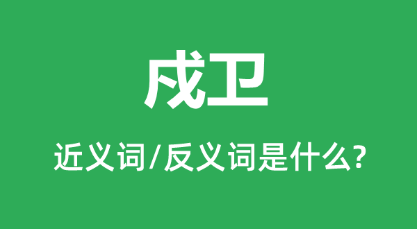 戍衛的近義詞和反義詞是什么,戍衛是什么意思