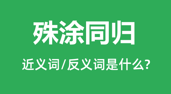 殊涂同歸的近義詞和反義詞是什么,殊涂同歸是什么意思