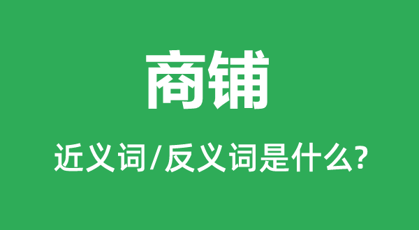 商鋪的近義詞和反義詞是什么,商鋪是什么意思