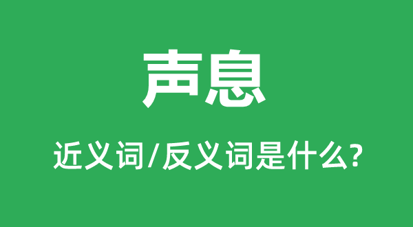 聲息的近義詞和反義詞是什么,聲息是什么意思