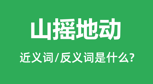 山搖地動(dòng)的近義詞和反義詞是什么,山搖地動(dòng)是什么意思