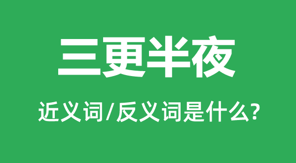 三更半夜的近義詞和反義詞是什么,三更半夜是什么意思