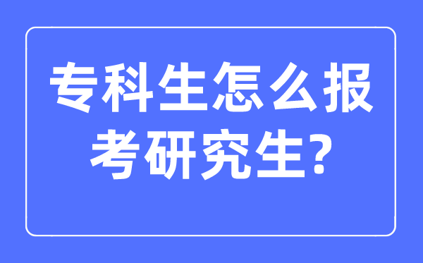?？粕趺磮罂佳芯可?大專生報考研究生的條件是什么