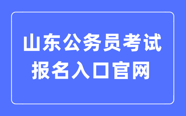 2023年山東公務員考試報名入口官網(wǎng)