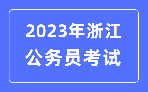 2023年浙江公務(wù)員報(bào)考條件及考試時(shí)間安排一覽表