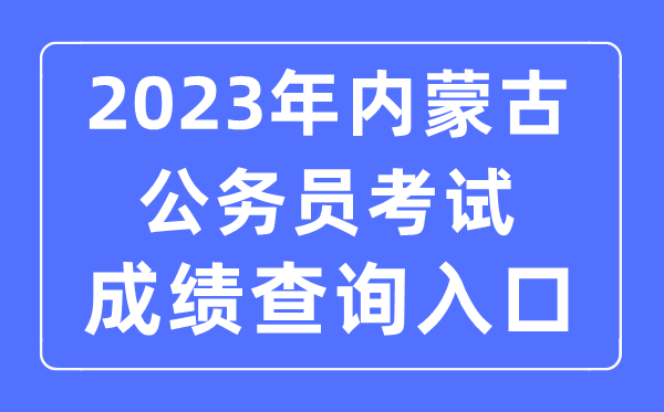 2023年內蒙古公務員考試成績查詢官網入口