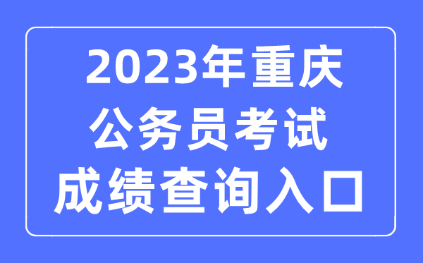 2023年重慶公務(wù)員考試成績(jī)查詢官網(wǎng)入口