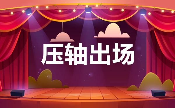 壓軸為什么是倒數第二個不是倒數第一個,壓軸是第幾個出場
