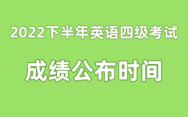 英語四級(jí)成績公布的時(shí)間2022下半年（附四級(jí)成績查詢?nèi)肟诠倬W(wǎng)）