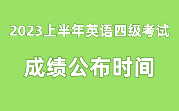 英語四級成績公布的時間2023上半年（附四級成績查詢?nèi)肟诠倬W(wǎng)）
