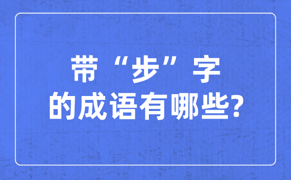 帶步字的成語有哪些,關于步字的四字成語