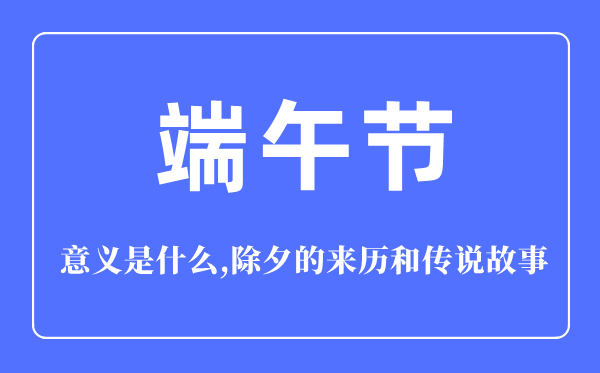 端午節的意義是什么,端午節的來歷和傳說故事