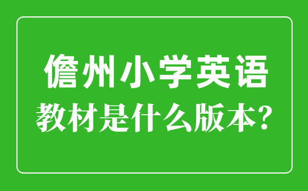 儋州市小學英語教材是什么版本,小學幾年級開始學英語？