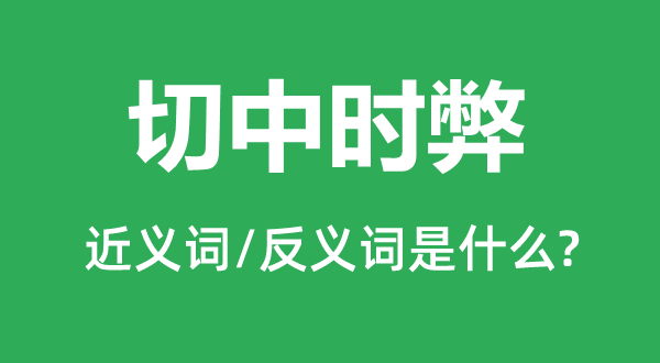 切中時弊的近義詞和反義詞是什么,切中時弊是什么意思