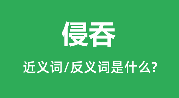 侵吞的近義詞和反義詞是什么,侵吞是什么意思