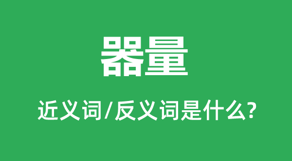 器量的近義詞和反義詞是什么,器量是什么意思
