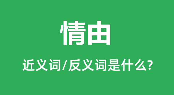 情由的近義詞和反義詞是什么,情由是什么意思