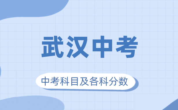 2023年武漢市中考滿分多少,武漢中考科目及各科分?jǐn)?shù)