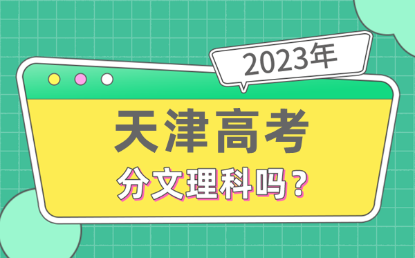 2023年天津高考分文理科嗎,是新高考地區嗎