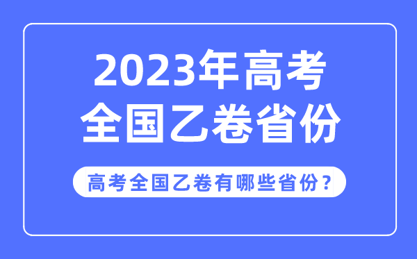 高考全國乙卷是哪些省份,2023年高考用全國乙卷的省份有哪些？