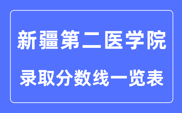 2023年高考多少分能上新疆第二醫(yī)學院？附各省錄取分數(shù)線
