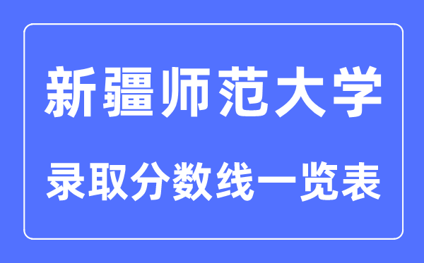 2023年高考多少分能上新疆師范大學？附各省錄取分數線