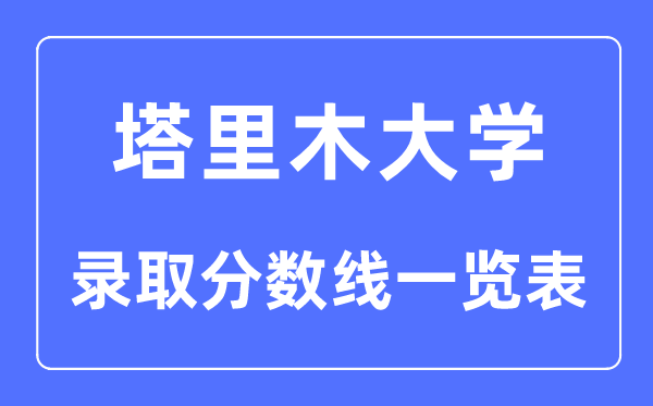 2023年高考多少分能上塔里木大學(xué)？附各省錄取分?jǐn)?shù)線