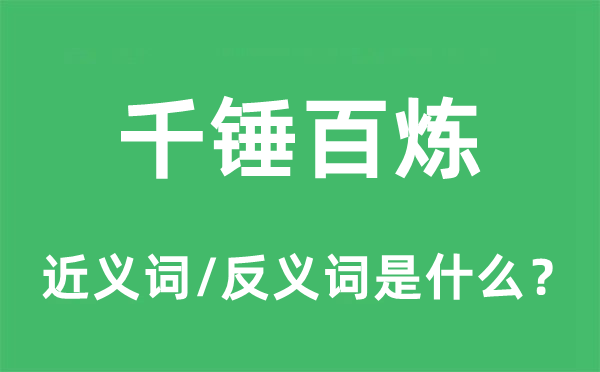 千錘百煉的近義詞和反義詞是什么,千錘百煉是什么意思
