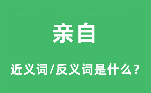 親自的近義詞和反義詞是什么,親自是什么意思