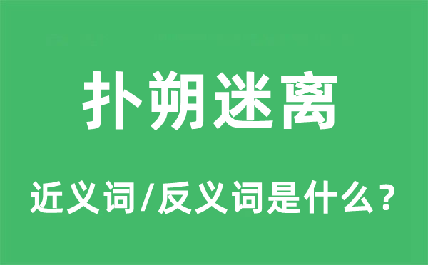 撲朔迷離的近義詞和反義詞是什么,撲朔迷離是什么意思