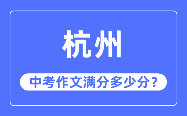 杭州中考作文滿分多少分,杭州中考作文評(píng)分標(biāo)準(zhǔn)及評(píng)分細(xì)則