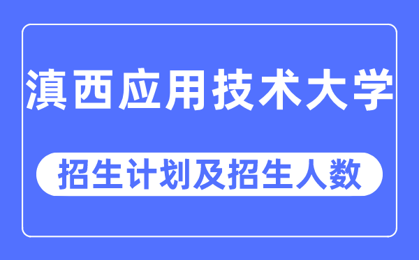 2023年滇西應用技術大學各省招生計劃及各專業招生人數是多少