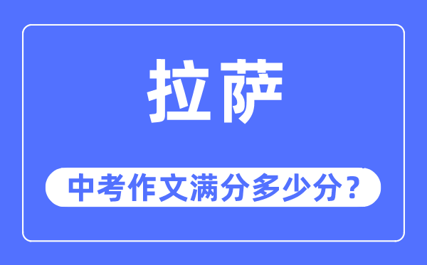 拉薩中考作文滿分多少分,拉薩市中考作文評分標準及細則