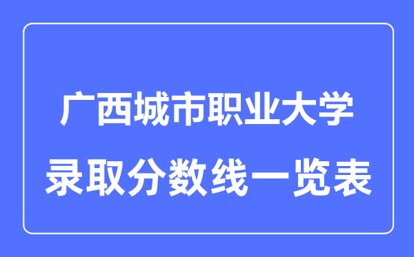 2023年高考多少分能上廣西城市職業(yè)大學(xué)？附各省錄取分數(shù)線