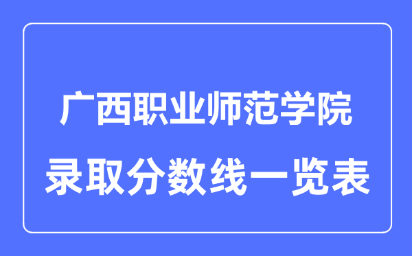 2023年高考多少分能上廣西職業(yè)師范學(xué)院？附各省錄取分?jǐn)?shù)線