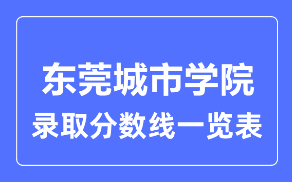 2023年高考多少分能上東莞城市學(xué)院?附各省錄取分?jǐn)?shù)線