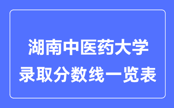 2023年高考多少分能上湖南中醫藥大學?附各省錄取分數線