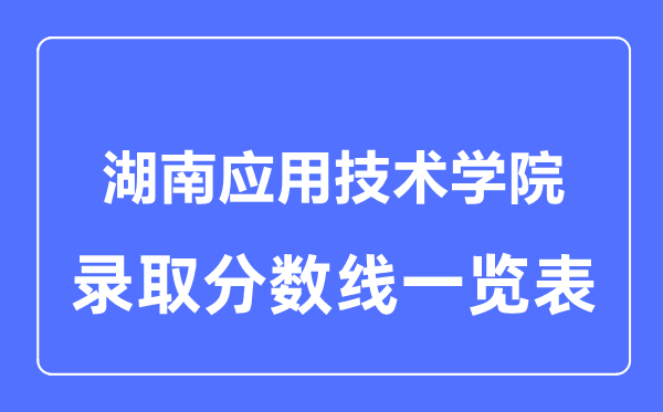 2023年高考多少分能上湖南應用技術學院？附各省錄取分數線