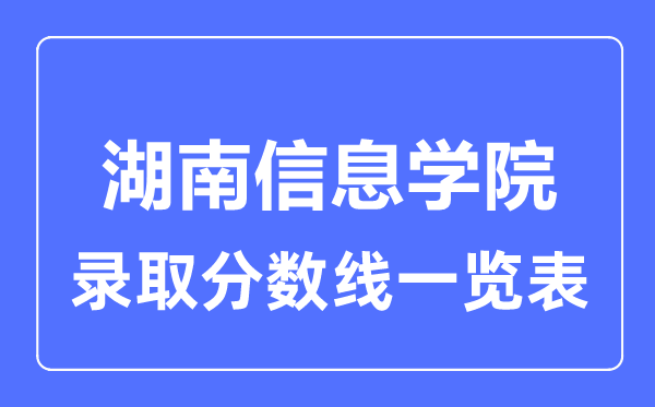 2023年高考多少分能上湖南信息學院？附各省錄取分數線