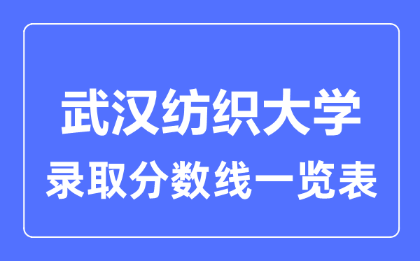 2023年高考多少分能上武漢紡織大學？附各省錄取分數線