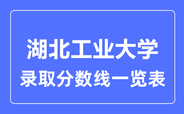 2023年高考多少分能上湖北工業大學？附各省錄取分數線