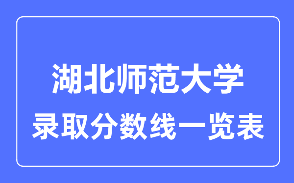 2023年高考多少分能上湖北師范大學？附各省錄取分數線