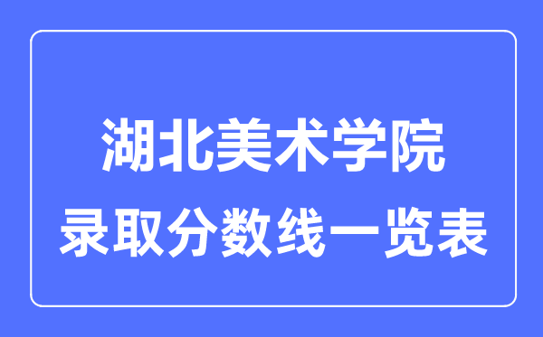 2023年高考多少分能上湖北美術(shù)學(xué)院？附各省錄取分?jǐn)?shù)線