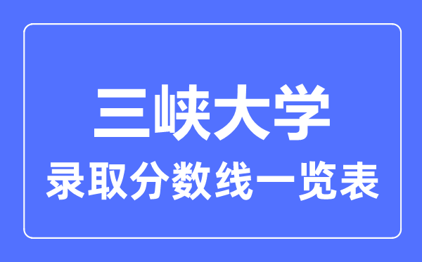 2023年高考多少分能上三峽大學？附各省錄取分數線