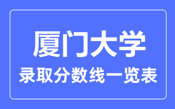 2023年高考多少分能上廈門大學？附各省錄取分數線