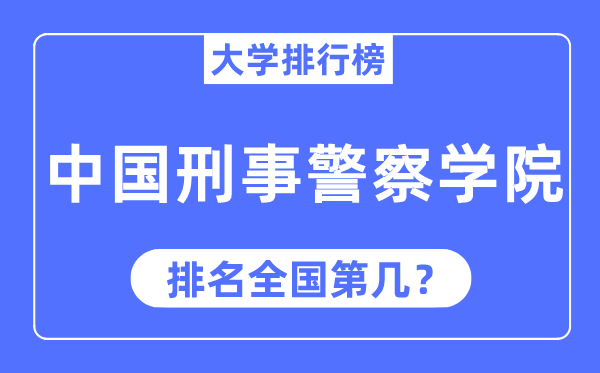 中國刑事警察學(xué)院排名全國第幾,2023年最新全國排名多少