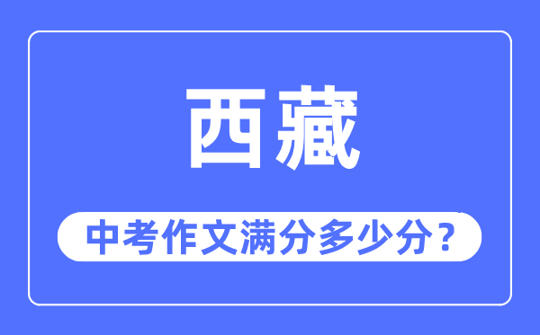 西藏中考作文滿分多少分,西藏中考作文評(píng)分標(biāo)準(zhǔn)及評(píng)分細(xì)則
