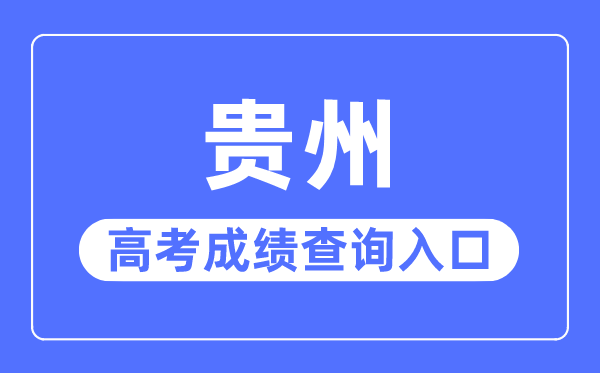 2023年貴州高考成績查詢入口網站,貴州省招生考試院官網