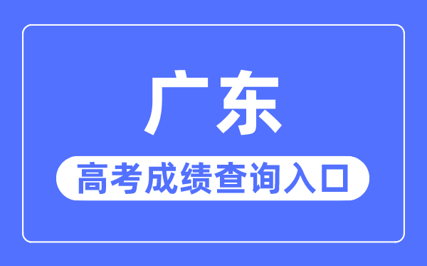 2023年廣東高考成績查詢入口網站,廣東省教育考試院官網